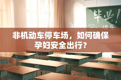 非机动车停车场，如何确保孕妇安全出行？