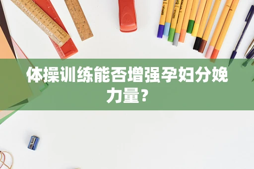 体操训练能否增强孕妇分娩力量？