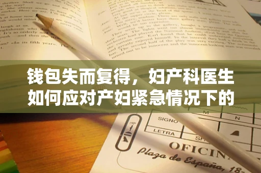 钱包失而复得，妇产科医生如何应对产妇紧急情况下的‘小插曲’？