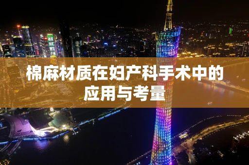 棉麻材质在妇产科手术中的应用与考量