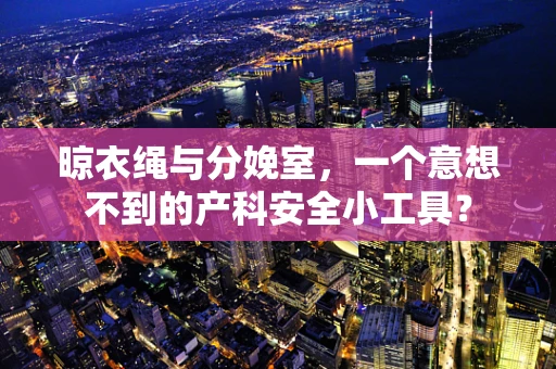 晾衣绳与分娩室，一个意想不到的产科安全小工具？