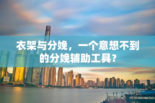衣架与分娩，一个意想不到的分娩辅助工具？