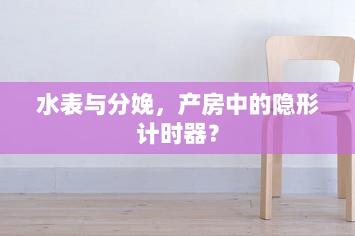 水表与分娩，产房中的隐形计时器？