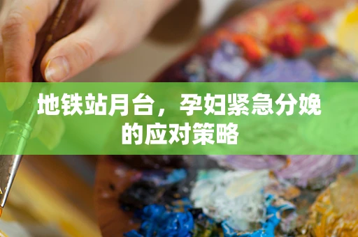 地铁站月台，孕妇紧急分娩的应对策略