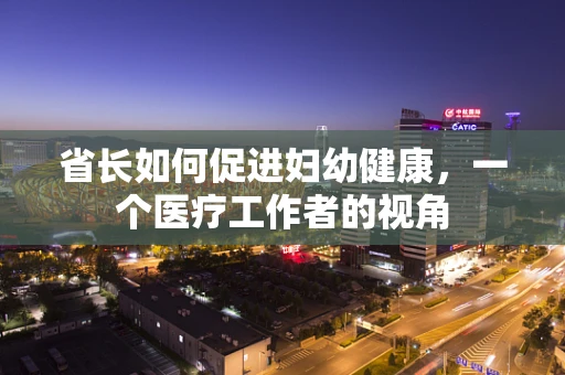 省长如何促进妇幼健康，一个医疗工作者的视角