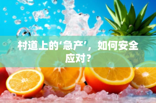 村道上的‘急产’，如何安全应对？