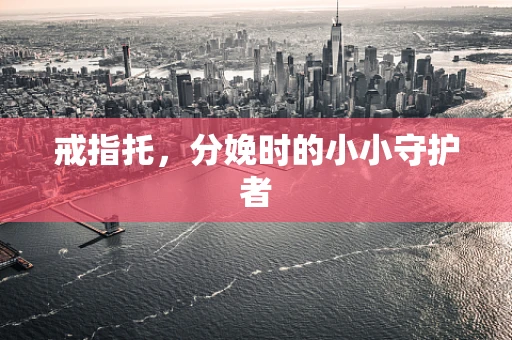 戒指托，分娩时的小小守护者