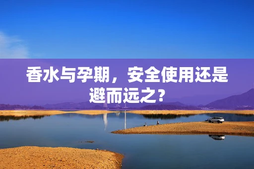 香水与孕期，安全使用还是避而远之？