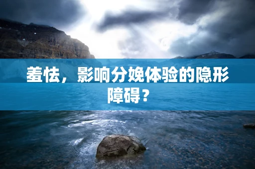 羞怯，影响分娩体验的隐形障碍？