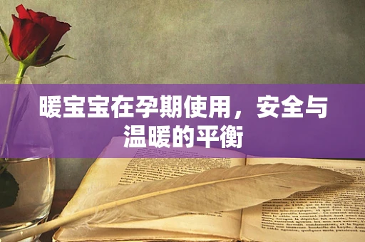 暖宝宝在孕期使用，安全与温暖的平衡