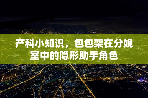 产科小知识，包包架在分娩室中的隐形助手角色