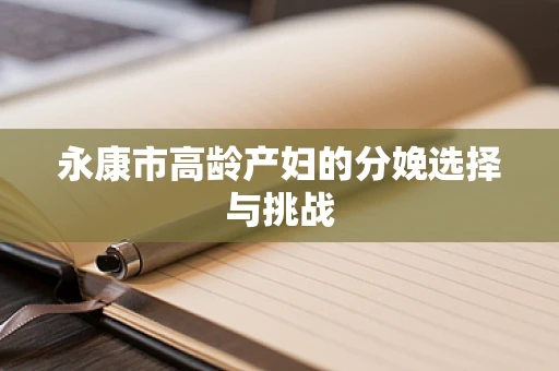 永康市高龄产妇的分娩选择与挑战