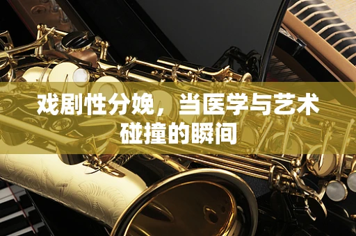 戏剧性分娩，当医学与艺术碰撞的瞬间
