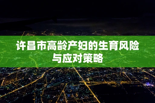 许昌市高龄产妇的生育风险与应对策略
