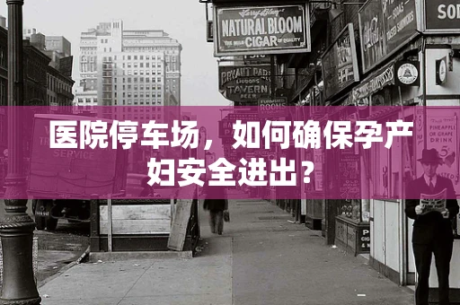 医院停车场，如何确保孕产妇安全进出？