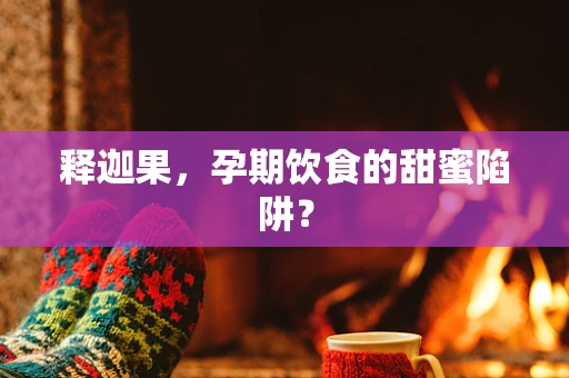 释迦果，孕期饮食的甜蜜陷阱？