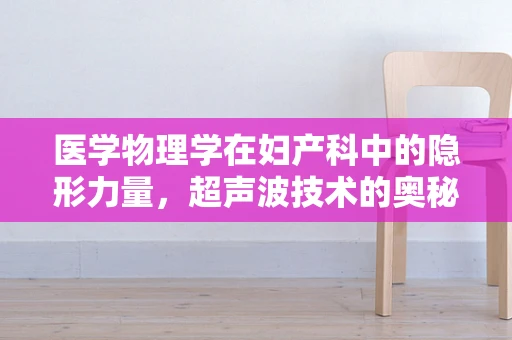 医学物理学在妇产科中的隐形力量，超声波技术的奥秘