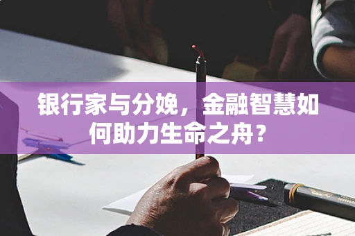 银行家与分娩，金融智慧如何助力生命之舟？