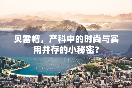 贝雷帽，产科中的时尚与实用并存的小秘密？