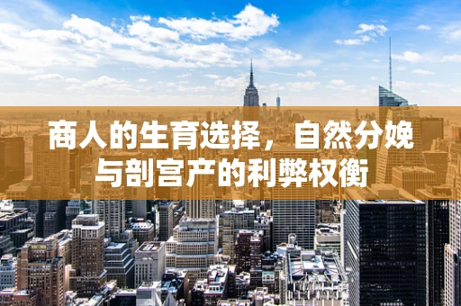 商人的生育选择，自然分娩与剖宫产的利弊权衡