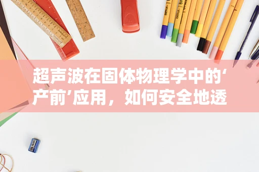 超声波在固体物理学中的‘产前’应用，如何安全地透视胎儿？