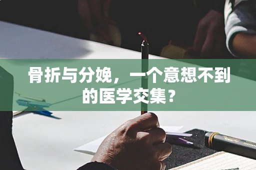 骨折与分娩，一个意想不到的医学交集？