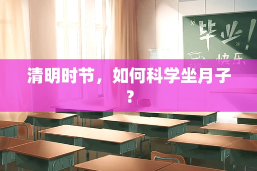清明时节，如何科学坐月子？