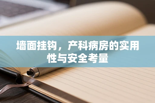 墙面挂钩，产科病房的实用性与安全考量