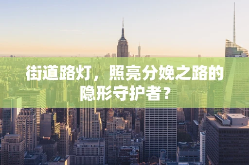 街道路灯，照亮分娩之路的隐形守护者？