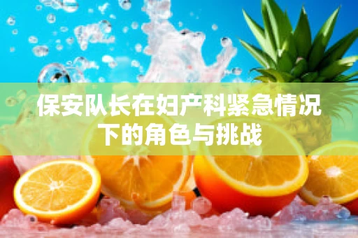 保安队长在妇产科紧急情况下的角色与挑战