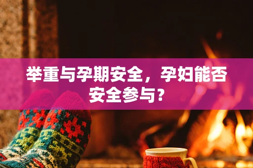 举重与孕期安全，孕妇能否安全参与？