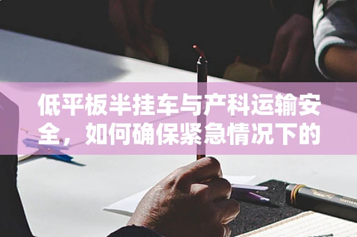 低平板半挂车与产科运输安全，如何确保紧急情况下的平稳转运？