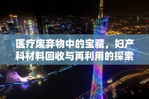 医疗废弃物中的宝藏，妇产科材料回收与再利用的探索