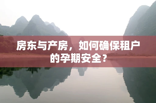 房东与产房，如何确保租户的孕期安全？