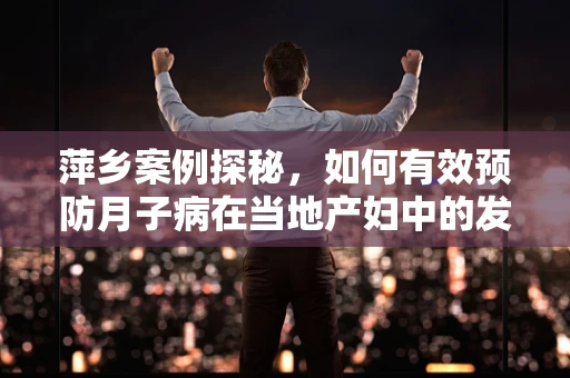 萍乡案例探秘，如何有效预防月子病在当地产妇中的发生？