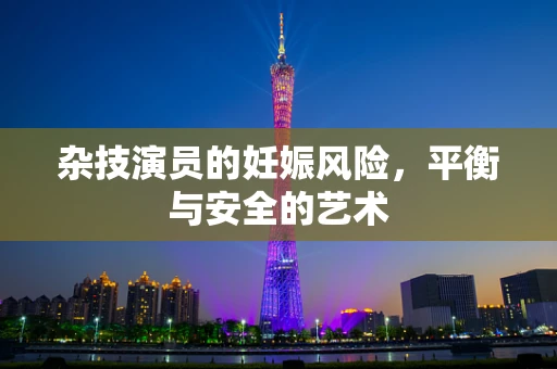 杂技演员的妊娠风险，平衡与安全的艺术