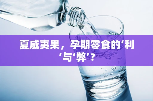 夏威夷果，孕期零食的‘利’与‘弊’？