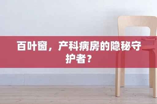 百叶窗，产科病房的隐秘守护者？