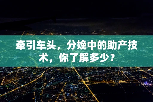 牵引车头，分娩中的助产技术，你了解多少？