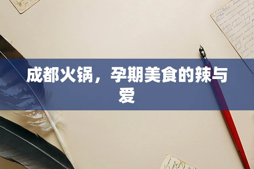 成都火锅，孕期美食的辣与爱