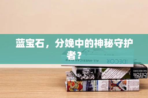 蓝宝石，分娩中的神秘守护者？