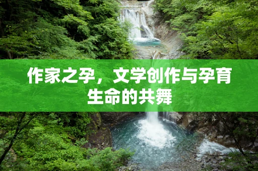 作家之孕，文学创作与孕育生命的共舞