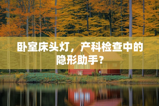 卧室床头灯，产科检查中的隐形助手？