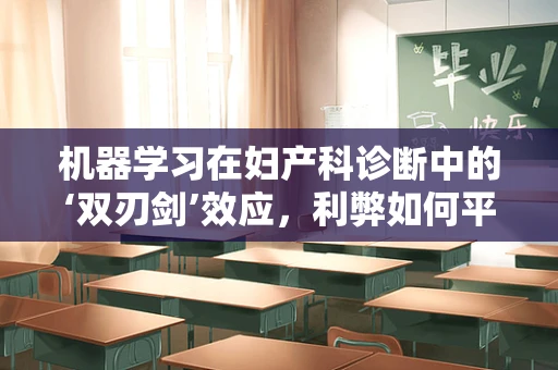 机器学习在妇产科诊断中的‘双刃剑’效应，利弊如何平衡？