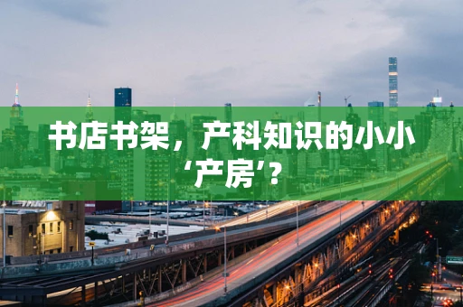 书店书架，产科知识的小小‘产房’？