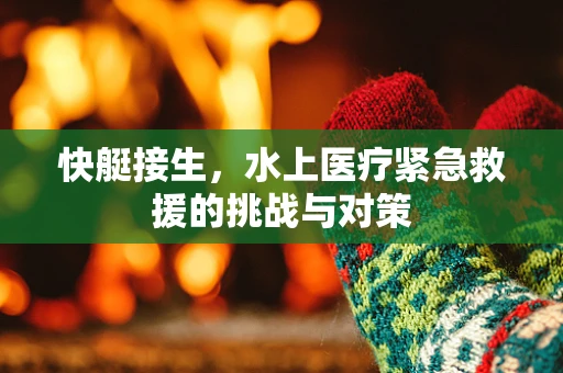 快艇接生，水上医疗紧急救援的挑战与对策