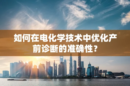 如何在电化学技术中优化产前诊断的准确性？