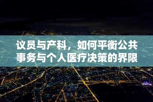 议员与产科，如何平衡公共事务与个人医疗决策的界限？