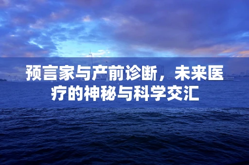 预言家与产前诊断，未来医疗的神秘与科学交汇
