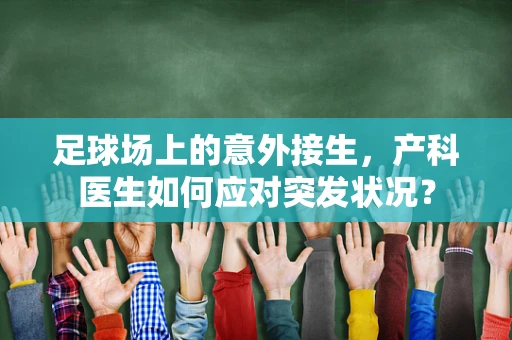 足球场上的意外接生，产科医生如何应对突发状况？